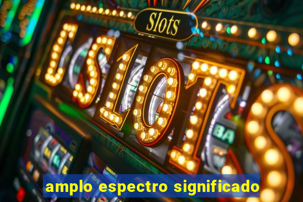 amplo espectro significado